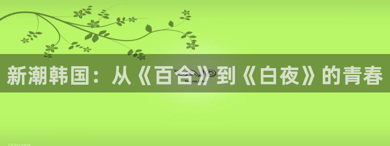 汗汗漫画污：新潮韩国：从《百合》到《白夜》的青春
