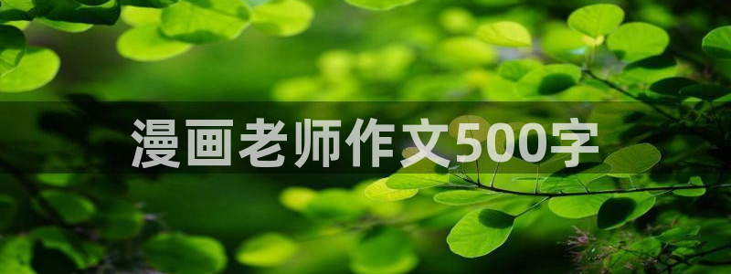 汗汗漫画在线观看入口：漫画老师作文500字